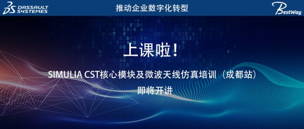 上课啦（7.18-7.19）！达索系统 SIMULIA CST核心模块及微波天线仿真培训（成都站）即将开讲