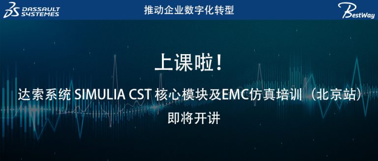 上课啦！达索系统 SIMULIA CST 核心模块及EMC仿真培训（北京站）即将开讲