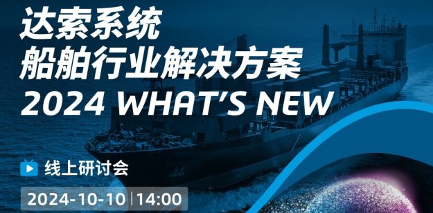 线上研讨会 | 达索系统船舶行业解决方案：2024 What’s New